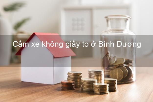 Cầm xe không giấy to ở Bình Dương