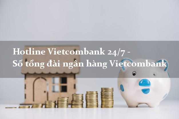 Hotline Vietcombank 24/7 - Số tổng đài ngân hàng Vietcombank