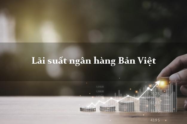 Lãi suất ngân hàng Bản Việt