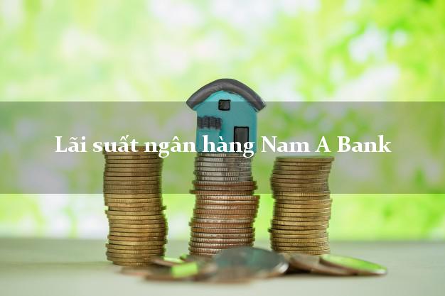 Lãi suất ngân hàng Nam A Bank