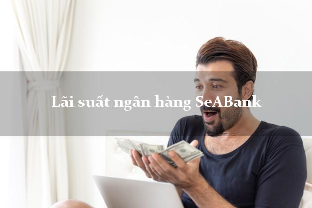 Lãi suất ngân hàng SeABank