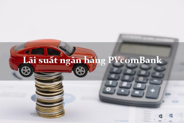 Lãi suất ngân hàng PVcomBank