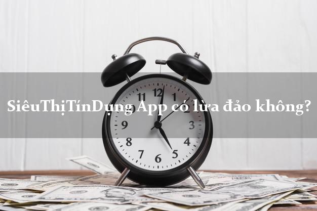 SiêuThịTínDụng App có lừa đảo không?